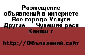 Размещение объявлений в интернете - Все города Услуги » Другие   . Чувашия респ.,Канаш г.